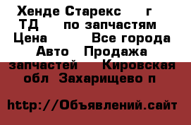 Хенде Старекс 1999г 2,5ТД 4wd по запчастям › Цена ­ 500 - Все города Авто » Продажа запчастей   . Кировская обл.,Захарищево п.